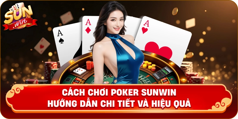 Cách Chơi Poker Sunwin